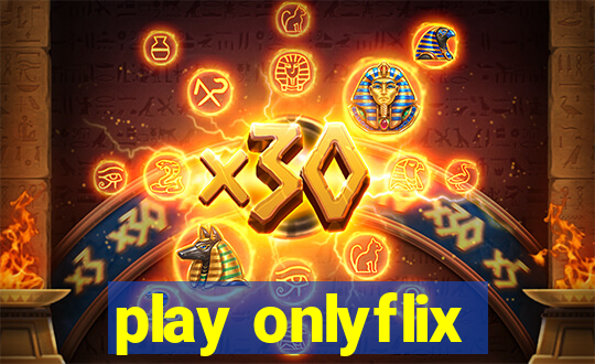 play onlyflix